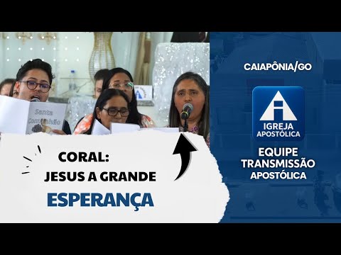 Coral: Jesus a  Grande Esperança - Igreja Apostólica Caiapônia/GO