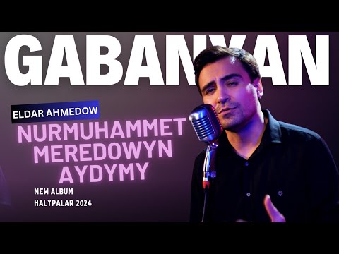 Eldar Ahmedow - Nurmuhammet Meredowyn Aydymy - Gabanyan - 2024