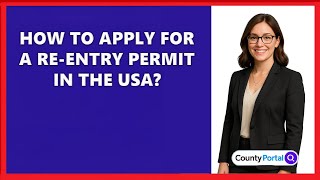 How To Apply For A Re-Entry Permit In The USA