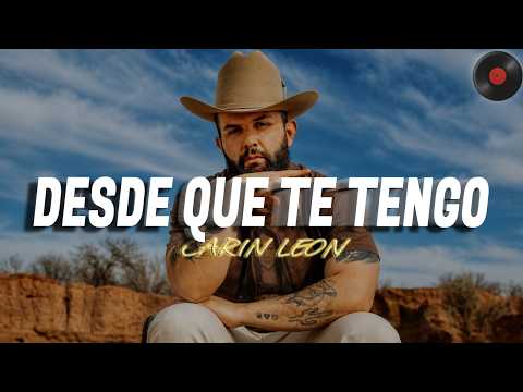 Carín León - Desde Que te Tengo (Letra)
