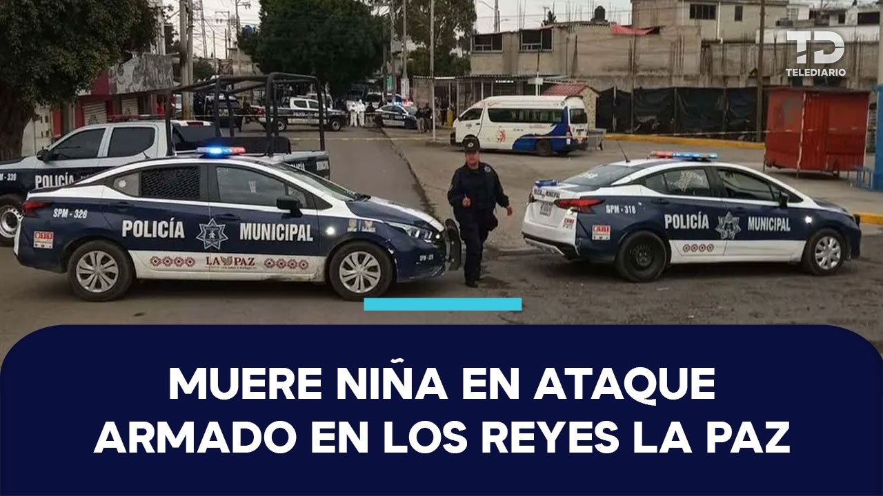 Muere niña de 10 años en ataque armado ligado a cobro de cuotas en Los Reyes La Paz, Edomex