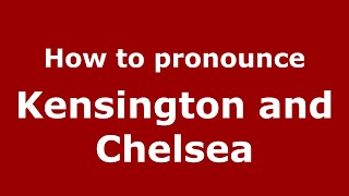How to pronounce Kensington And Chelsea