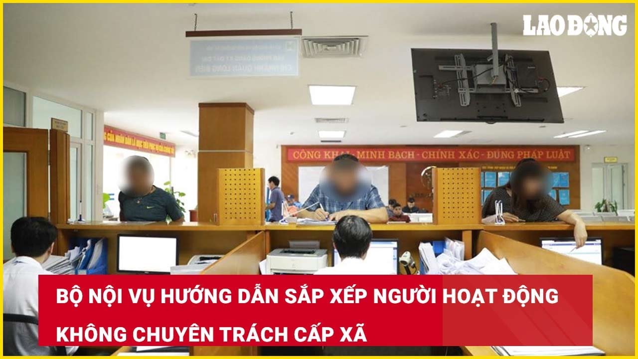 Bộ Nội vụ hướng dẫn sắp xếp người hoạt động không chuyên trách cấp xã