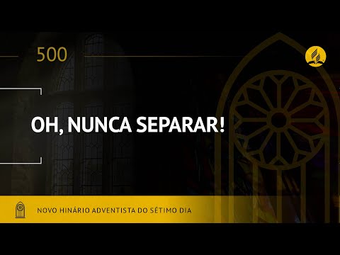 Novo Hinário Adventista • Hino 500 • Oh! Nunca Separar • (Lyrics)