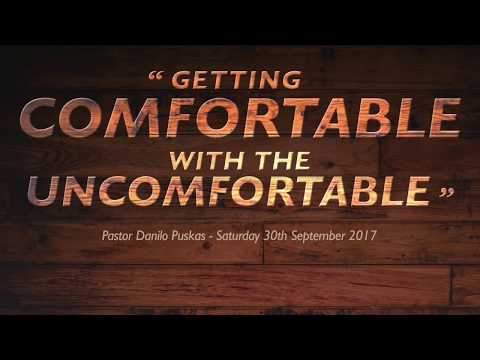 Getting Comfortable with the Uncomfortable by Pastor Danilo Puskas - 30 September 2017