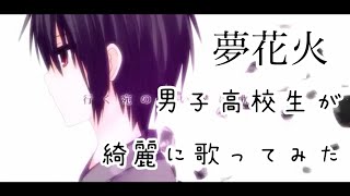 - 男子高校生がまふまふさんの曲を歌ってみた【夢花火】歌ってみた