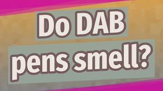 Do DAB pens smell