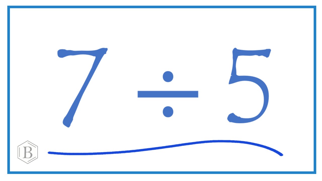 7 divided by 5    (7 ÷ 5)