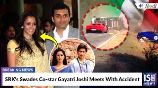 SRK’s Swades Co-star Gayatri Joshi Meets With Accident