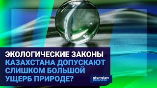 ЭКОЛОГИЧЕСКИЕ ЗАКОНЫ КАЗАХСТАНА ДОПУСКАЮТ СЛИШКОМ БОЛЬШОЙ УЩЕРБ ПРИРОДЕ?