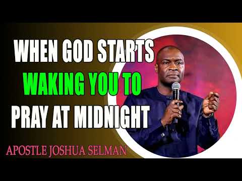 WHEN GOD STARTS WAKING YOU TO PRAY AT MIDNIGHT (12-3AM) - APOSTLE JOSHUA SELMAN