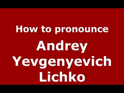 How to pronounce Andrey Yevgenyevich Lichko (Russian/Russia) - PronounceNames.com