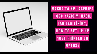 MacOs'ta HP LaserJet 1020 yazıcıyı nasıl tanıtabilirim?, How to set up HP 1020 printer on MacOs?