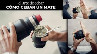 CÓMO CEBAR UN MATE - El Arte de cebar