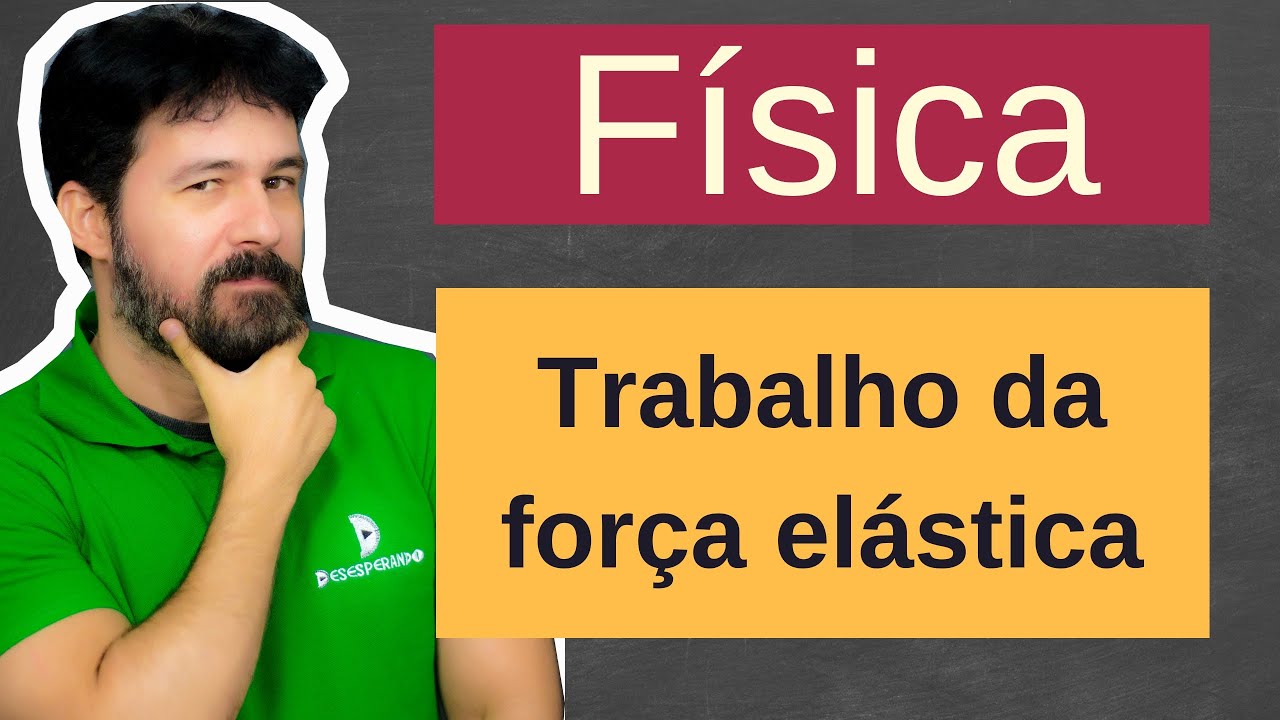 Física - Aula 65 - Trabalho da força elástica - Trabalho de uma força