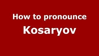How to pronounce Kosaryov