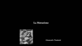 GIANCARLO TONIUTTI : "La Mutazione"