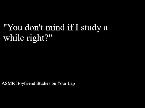 ASMR Boyfriend Studies on Your Lap