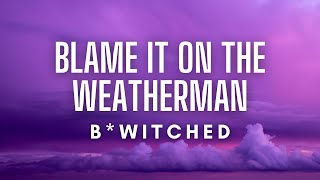 B*Witched - Blame It On The Weatherman (Lyrics)