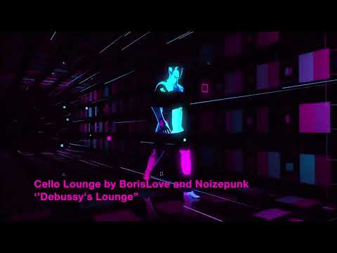 Cello Lounge by BorisLove and Noizepunk - ‘’Debussy's Lounge’’