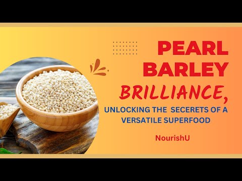 Pearl Barley Brilliance: Unlocking the Secrets of a Versatile Superfood