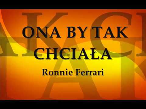 Ronnie Ferrari - ONA BY TAK CHCIAŁA (Tekst)