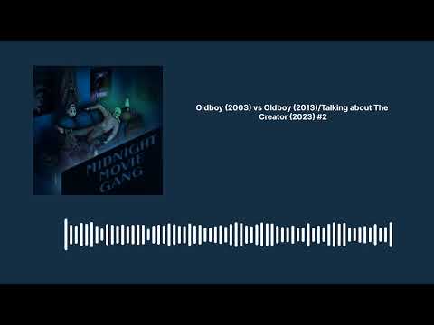 Oldboy (2003) vs Oldboy (2013)/Talking about The Creator (2023) #2 | Midnight Movie Gang
