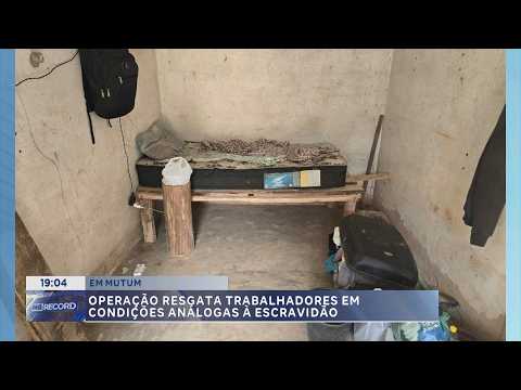Em Mutum: Operação resgata trabalhadores em condições análogas à escravidão.