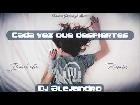 Osmani García ft. Nayer - Cada vez que despiertes (DJ Alejandro Bachata Remix)