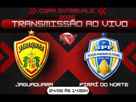 🔴 AO VIVO - COPA INTERVALE 2026 - JAGUAQUARA X PIRAÍ DO NORTE - 24/05/2026 - ⚽