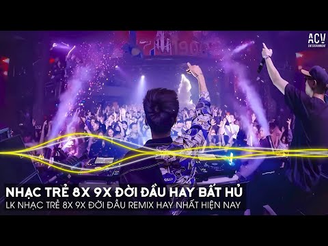 Nhạc Trẻ Remix 8x 9x Đời Đầu Hay Nhất Hiện Nay - Nhạc Trẻ 8x 9x Remix - Nhạc Trẻ 8x 9x Hay Bất Hủ