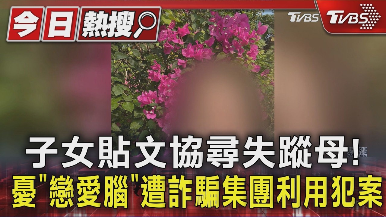 獨家影音/子女貼文協尋失蹤母! 憂「戀愛腦」遭詐騙集團利用犯案