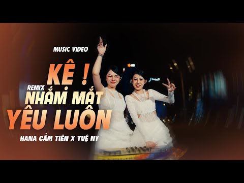 KỆ NHẮM MẮT YÊU LUÔN (REMIX) || HANA CẨM TIÊN ft TUỆ NY || Nhiều người ngoài kia nói là anh tệ