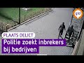 Politie zoekt inbrekers bij bedrijven | Plaats Delict