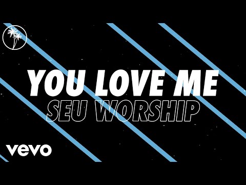 SEU Worship, Kenzie Walker - You Love Me (Official Lyric Video)