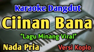 Download lagu CIINAN BANA - KARAOKE || NADA PRIA COWOK || Versi Koplo || Fauzana mp3