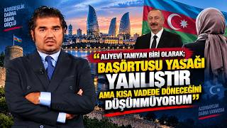 ROK :Aliyevi tanıyan biri olarak; Başörtüsü yasağı yanlıştır ama kısa vadede dön