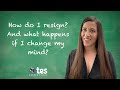 Job hunting teachers: How do I resign? And what happens if I change my mind?