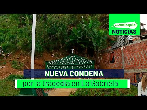 Nueva condena por la tragedia en La Gabriela - Teleantioquia Noticias