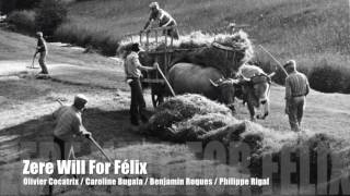 Zere Will For Felix (Olivier Cocatrix / Caroline Bugala / Benjamin Roques / Philippe Rigal)