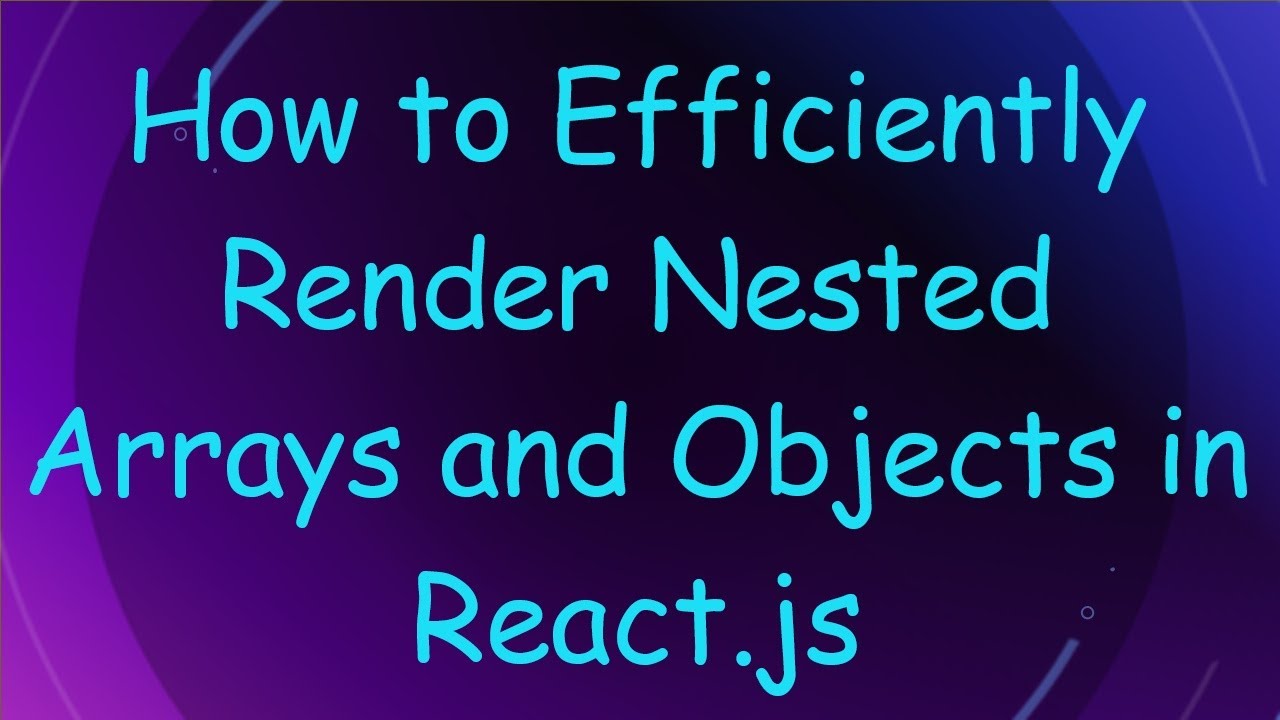 How to Efficiently Render Nested Arrays and Objects in React.js