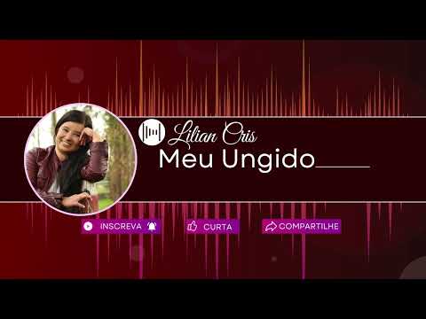 Meu Ungido - Cantora Lilian Cris
