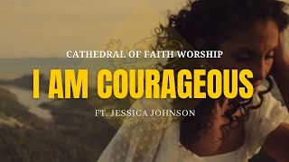  I Am Courageous by Cathedral of Faith Worship