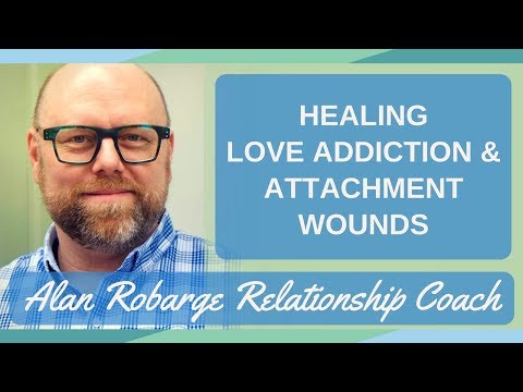 How to Heal Love Addiction - Healing Attachment Wounds