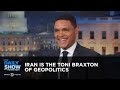 Iran is the Toni Braxton of Geopolitics - Between the Scenes | The Daily Show