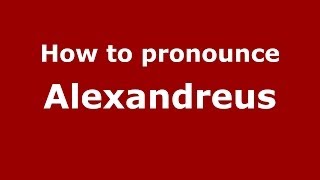 How to pronounce Alexandreus