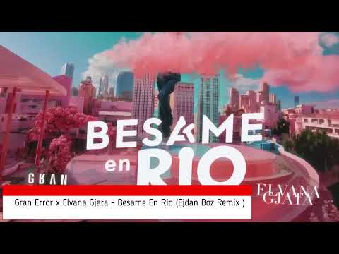 Gran Error x Elvana Gjata   Besame En Rio (Ejdan Boz Remix)
