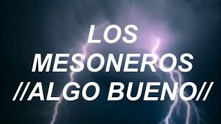 Los Mesoneros // Algo Bueno (Letra)