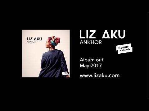 Liz Aku - Ankhor (album teaser, out May 2017 via Sonar Kollektiv)