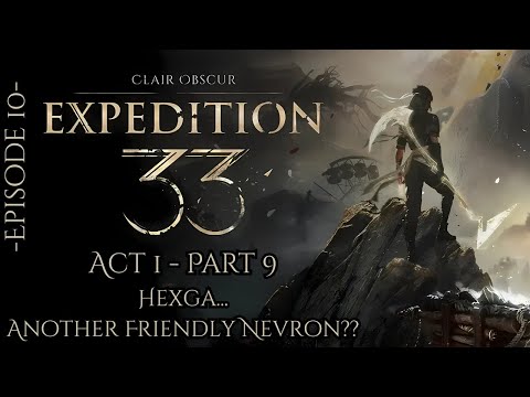 Clair Obscur: Expedition 33 - Ep 10 - Act 1 - Part 9 - Hexga...Another Friendly Nevron??